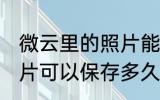 微云里的照片能保存多久 微云里的照片可以保存多久