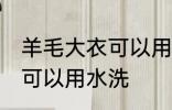 羊毛大衣可以用水洗吗 羊毛大衣是否可以用水洗
