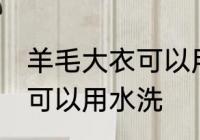 羊毛大衣可以用水洗吗 羊毛大衣是否可以用水洗