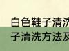 白色鞋子清洗方法及晾晒方法 白色鞋子清洗方法及晾晒方法是什么