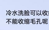 冷水洗脸可以收缩毛孔吗 冷水洗脸能不能收缩毛孔呢