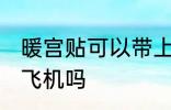 暖宫贴可以带上飞机吗 暖宫贴可以上飞机吗