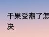 干果受潮了怎么办 干果受潮了如何解决