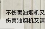 不伤害油烟机又清洗得干净的方法 不伤害油烟机又清洗得干净的方法