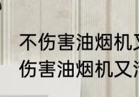 不伤害油烟机又清洗得干净的方法 不伤害油烟机又清洗得干净的方法