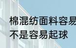 棉混纺面料容易起球吗 棉混纺面料是不是容易起球