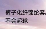 裤子化纤锦纶容易起球吗 化纤锦纶会不会起球