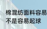 棉混纺面料容易起球吗 棉混纺面料是不是容易起球