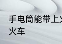 手电筒能带上火车吗 手电筒能否带上火车