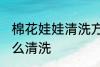 棉花娃娃清洗方法是什么 棉花娃娃怎么清洗