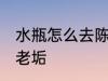 水瓶怎么去陈年老垢 水瓶如何去陈年老垢