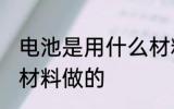 电池是用什么材料做的 电池是用哪些材料做的