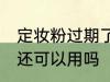 定妆粉过期了还能用吗 定妆粉过期了还可以用吗