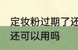 定妆粉过期了还能用吗 定妆粉过期了还可以用吗