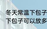 冬天常温下包子可以放多久 冬天常温下包子可以放多长时间
