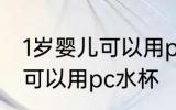 1岁婴儿可以用pc水杯吗 1岁婴儿可不可以用pc水杯