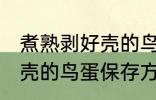 煮熟剥好壳的鸟蛋怎么保存 煮熟剥好壳的鸟蛋保存方法