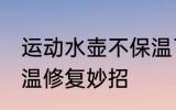 运动水壶不保温了怎么办 热水壶不保温修复妙招