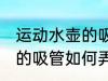 运动水壶的吸管怎么弄下来 运动水壶的吸管如何弄下来