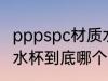 pppspc材质水杯哪个好 pppspc材质水杯到底哪个好