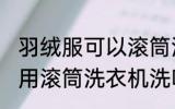 羽绒服可以滚筒洗衣机洗吗 羽绒服能用滚筒洗衣机洗吗