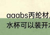 aaabs丙纶材质水杯安全吗 丙纶材质水杯可以装开水吗