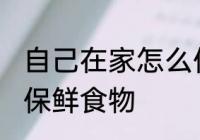 自己在家怎么保鲜食物 自己在家如何保鲜食物