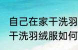 自己在家干洗羽绒服怎么洗 自己在家干洗羽绒服如何洗