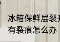 冰箱保鲜层裂开了怎么办 冰箱保鲜层有裂痕怎么办
