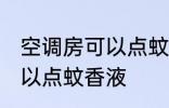 空调房可以点蚊香液吗 空调房是否可以点蚊香液