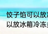 饺子馅可以放冰箱冷冻多久 饺子馅可以放冰箱冷冻多长时间