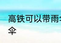 高铁可以带雨伞吗 高铁是否可以带雨伞